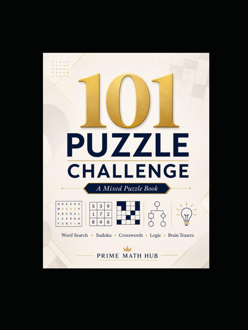 101 Puzzle Challenge: A Mixed Puzzle Book for Adults with Word Search, Sudoku, Crosswords, Logic Puzzles, Number Games, and Brain Teasers