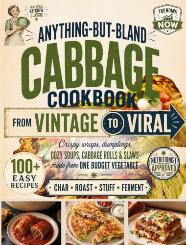 Anything-But-Bland Cabbage Cookbook: From Vintage to Viral - 100+ Easy, Budget-Friendly Recipes for Crispy Wraps, Dumplings, Cozy Soups, Cabbage Rolls, Slaws & More (Vintage Revival)