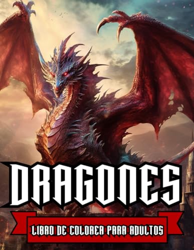 Libro de Colorear Dragones para Adultos: Más de 40 Ilustraciones con Dragones Míticos para Aliviar el Estrés y Relajarse