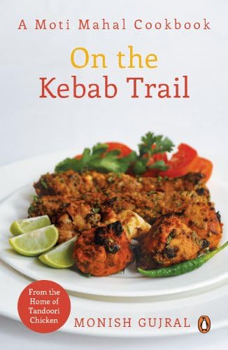 On the Kebab Trail: A Moti Mahal Cookbook Kindle Edition