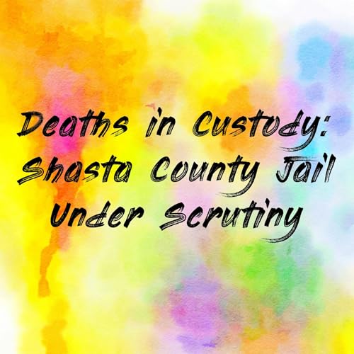 Deaths in Custody: Shasta County Jail Under Scrutiny cover art