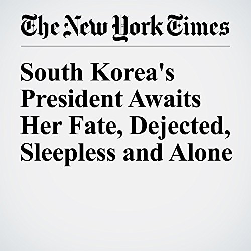 South Korea's President Awaits Her Fate, Dejected, Sleepless and Alone cover art