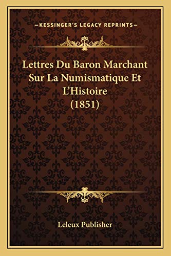 Lettres Du Baron Marchant Sur La Numismatique Et L'Histoire (1851) (French Edition)