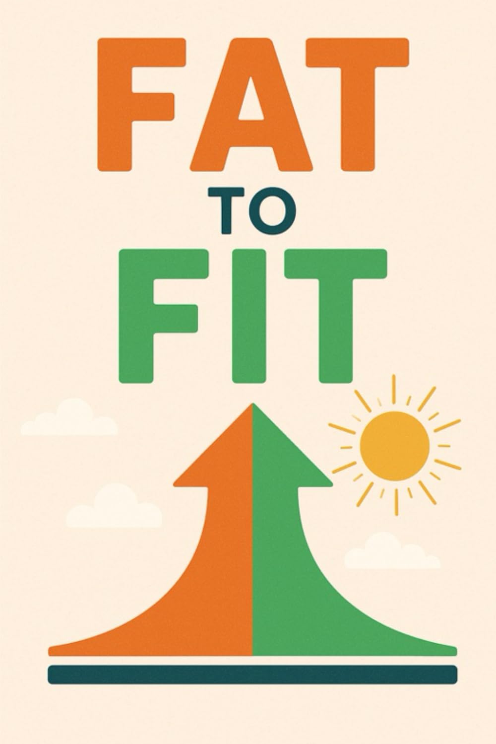 Fat to Fit: From Sugar to Strength, From Lazy to Loose, From Tired to Toned