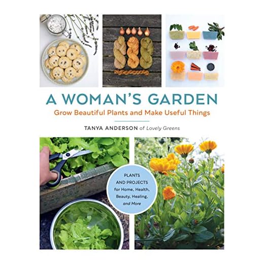 A Woman's Garden: Grow Beautiful Plants and Make Useful Things - Plants and Projects for Home, Health, Beauty, Healing, and More