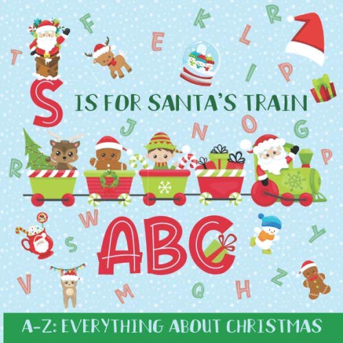 S Is For Santa'S Train Abc: Christmas Abc Book - Abc Book For Toddlers And Kids - A-Z: Everything About Christmas - Santa, Reindeer, Winter Animals, T