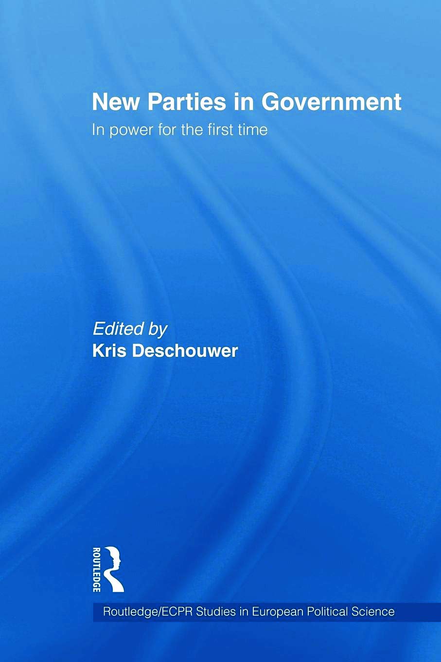 New Parties in Government: In Power for the First Time (Routledge/ECPR Studies in European Political Science)