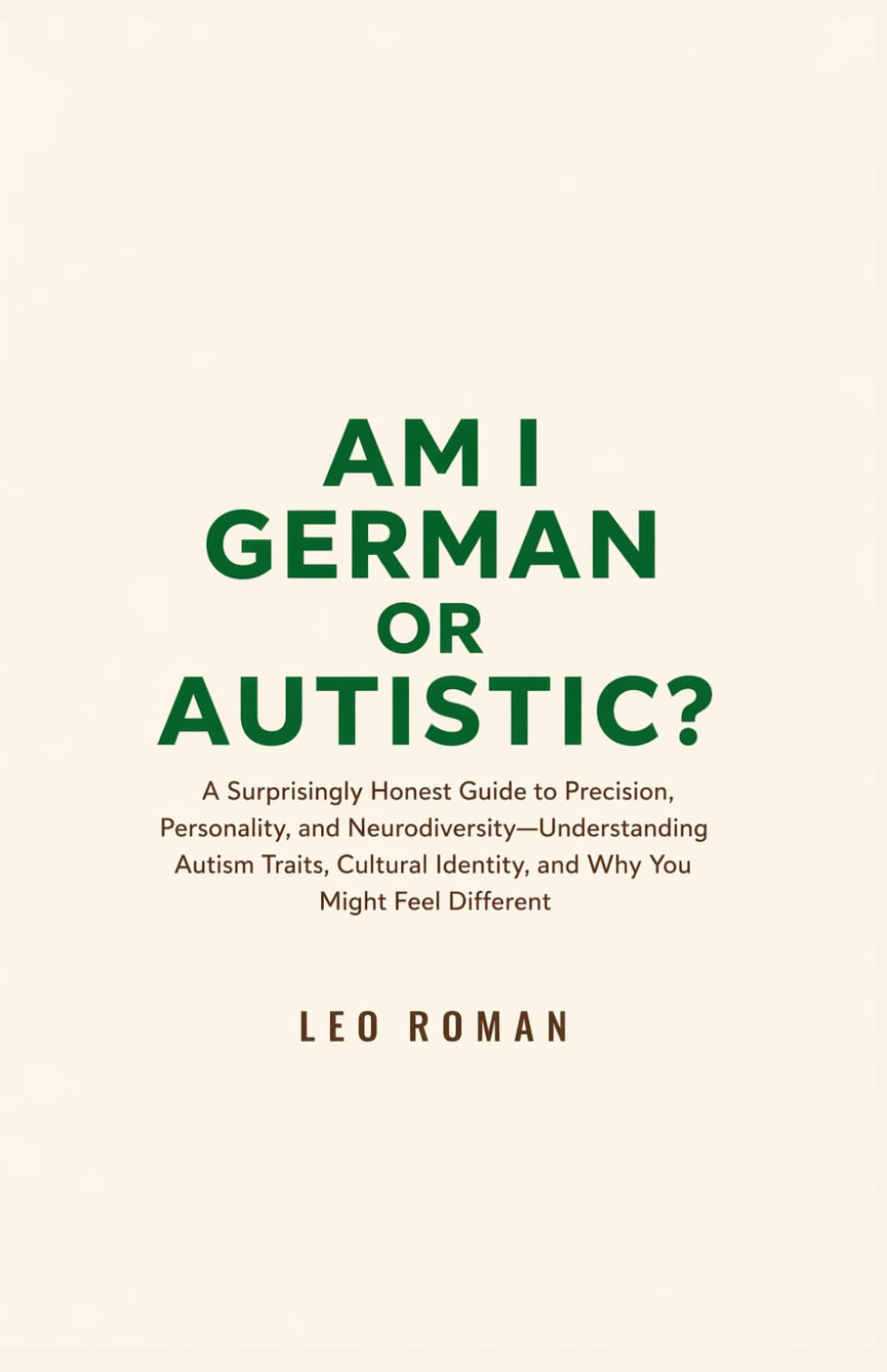 Am I German or Autistic?: A Surprisingly Honest Guide to Precision, Personality, and Neurodiversity—Understanding Autism Traits, Cultural Identity, and Why You Might Feel Different