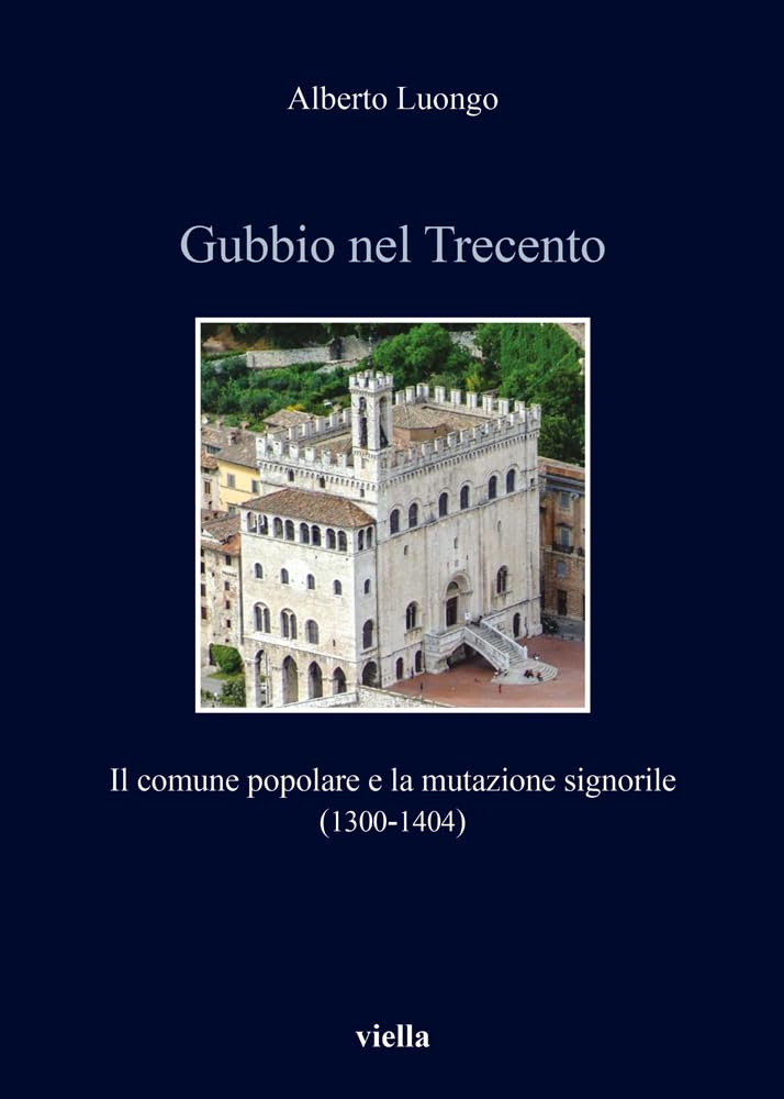 Gubbio Nel Trecento. Il Comune Popolare E La Mutazione Signorile (1300-1404) - 4