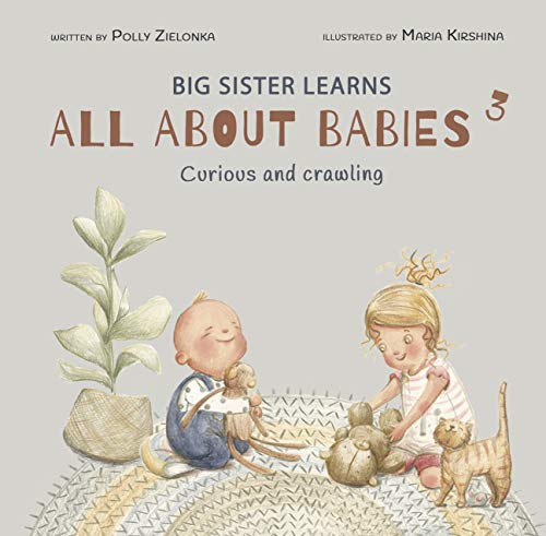 Curious and crawling: 6-9 months (Big Sister Learns All About Babies Book 3)