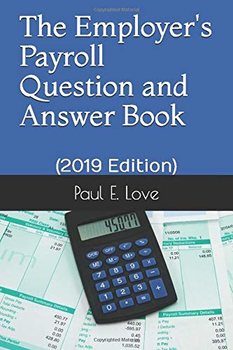 The Employer's Payroll Question and Answer Book: (2019 Edition)