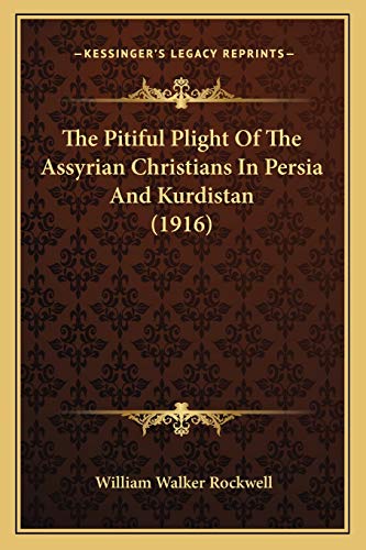 The Pitiful Plight Of The Assyrian Christians In Persia And Kurdistan (1916)