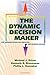 The Dynamic Decision Maker: Five Decision Styles for Executive and Business Success