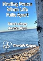 Finding Peace When Life Falls Apart: There's always Another Way! B0F6DCNZYB Book Cover