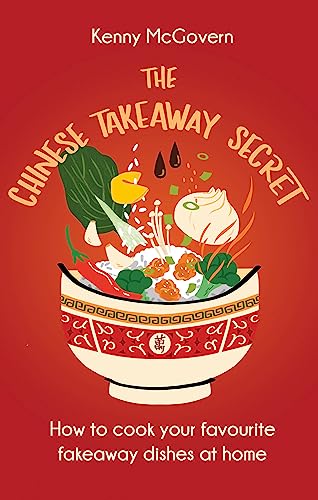 The Chinese Takeaway Secret: How to Cook Your Favourite Fakeaway Dishes at Home (The Takeaway Secret)