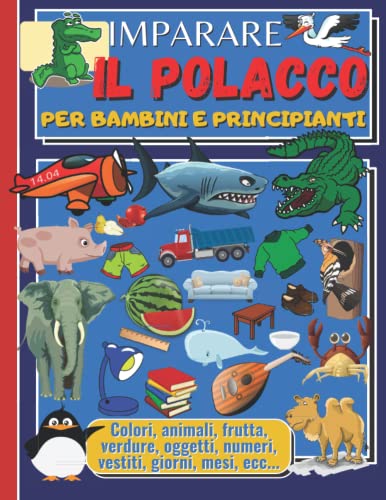IMPARARE IL POLACCO PER BAMBINI E PRINCIPIANTI: Libro per imparare la lingua polacca per bambini e principianti, immagini a colori, bilingue italiano-polacco.