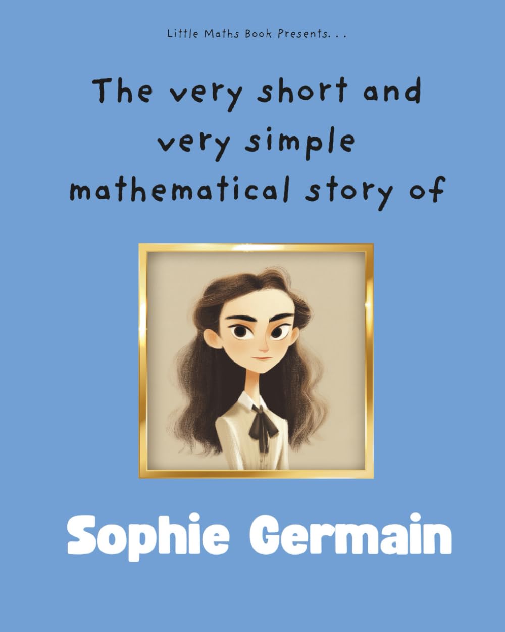 The very short and very simple mathematical story of Sophie Germain: The Secret Maths Detective