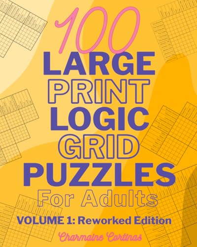 100 Large Print Logic Puzzles For Adults: Volume 1 - Train Your Brain Or Reduce Screentime Before Bed: 100 Meticulously Crafted Puzzles That Range ... For Seasoned Experts, All In Large Print