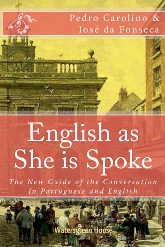 English As She Is Spoke: The New Guide Of The Conversation In Portuguese And English