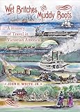 Wet Britches and Muddy Boots: A History of Travel in Victorian America (Railroads Past and Present)