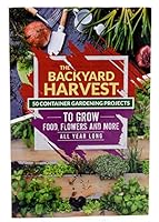 The Backyard Harvest - 50 Container Gardening Projects to Grow Food, Flowers and more All Year Long 1944462139 Book Cover