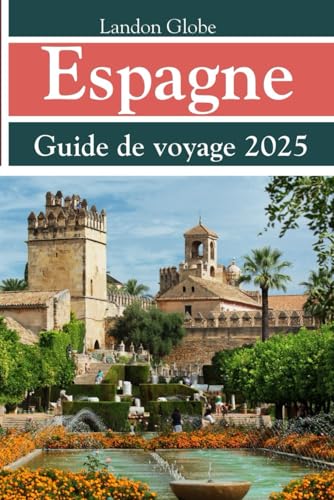 Espagne Guide de voyage 2025: Explorez Madrid, Barcelone, Séville, Valence