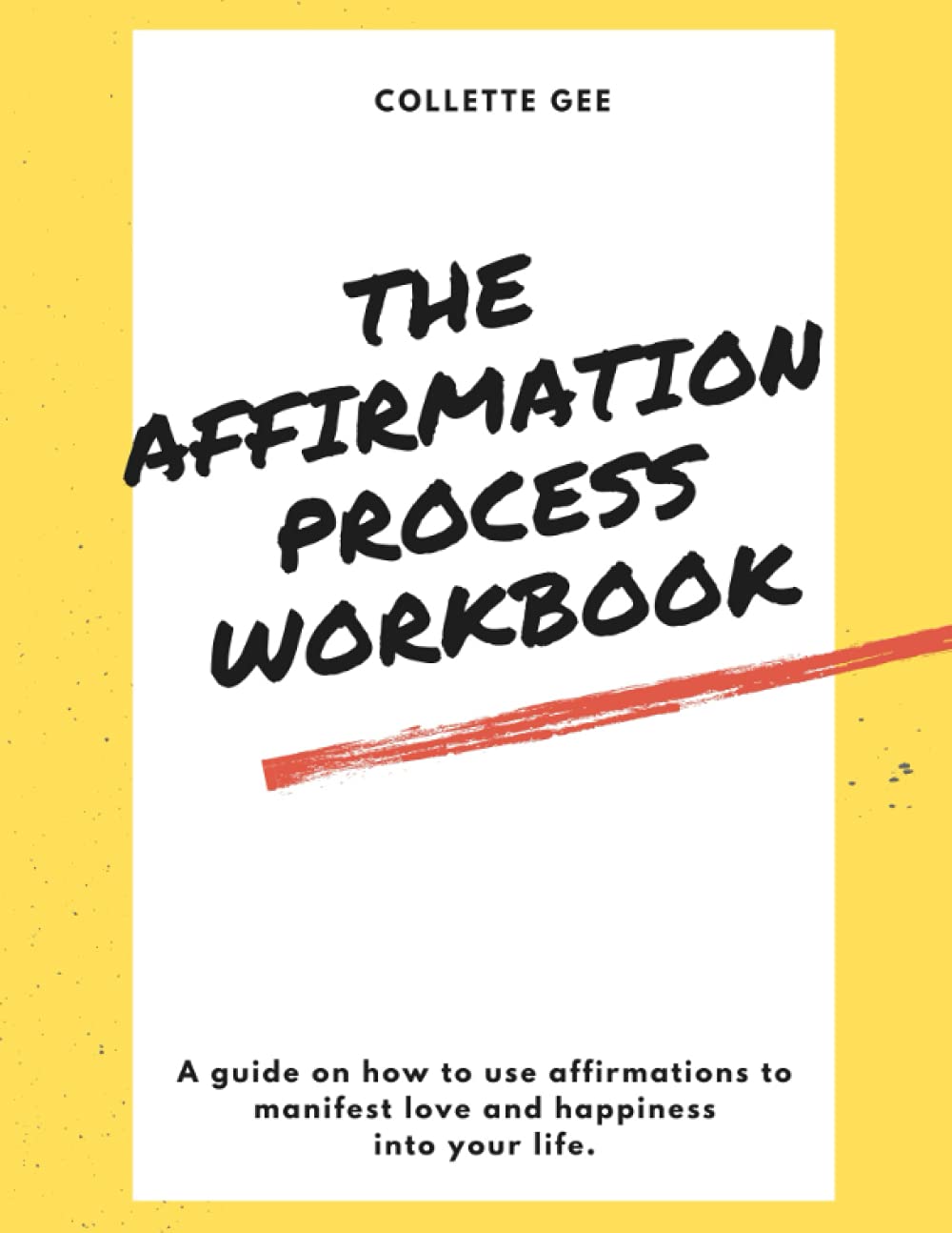 The Affirmation Process Workbook: How to Use Affirmations to Attract Love and Happiness (Emotional Healing Process Series)