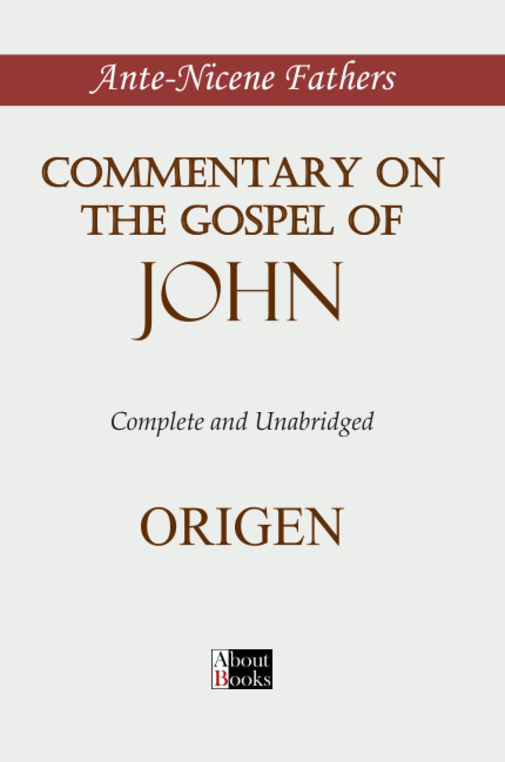 Commentary on the Gospel of John: Complete and Unabridged (Ante-Nicene Fathers)