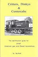 Critters, Dinkys & Centercabs: The identification guide for small American gas and Diesel locomotives 0964722127 Book Cover