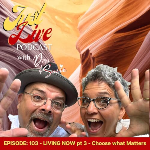 Just Live Podcast 103 - Living NOW - Choose what matters NOW