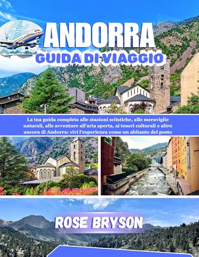 ANDORRA GUIDA DI VIAGGIO 2026: La tua guida completa alle stazioni sciistiche, alle meraviglie naturali, alle avventure all'aria aperta e altro ancora ... come un abitante del posto (Italian Edition)