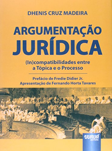 Argumentação Jurídica - (In)compatibilidades entre a Tópica e o P...