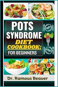 POTS SYNDROME DIET COOKBOOK: FOR BEGINNERS: Understanding Postural Orthostatic Tachycardia Syndrome Management (Combine Recipes, Food Guide, Meals Plans, Lifestyle & More Tips To Reverse Symptoms)