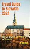 Travel Guide to Slovakia 2024: Top 25 places anywhere in Slovakia (Travel Guides to Europe 2024 Book 40)