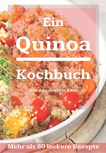 Ein Quinoa Kochbuch: Mehr als 60 leckere Rezepte (German Edition)
