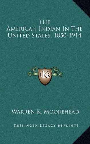 The American Indian In The United States, 1850-1914: Moorehead, Warren ...