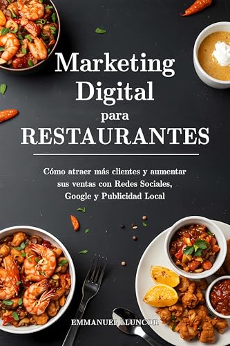 Marketing Digital para Restaurantes: Cómo atraer más clientes y aumentar sus ventas con Redes Sociales, Google y Publicidad Local