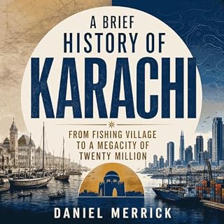 A Brief History of Karachi: From Fishing Village to a Megacity of Twenty Million cover art