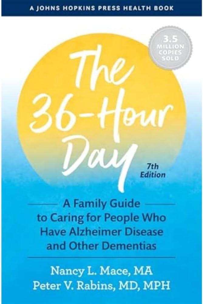 The 36-Hour Day: A Family Guide to Caring for People Who Have Alzheimer Disease and Other Dementias (A Johns Hopkins Press Health Book)