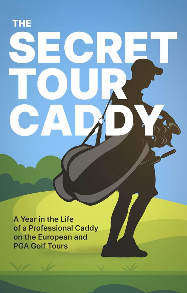 The Secret Tour Caddy A Year in the Life of a Professional Caddy on