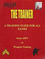 The Trainer-A Training Guide for All Ranks (From APFT to Weapons Training) B002KAAWL0 Book Cover