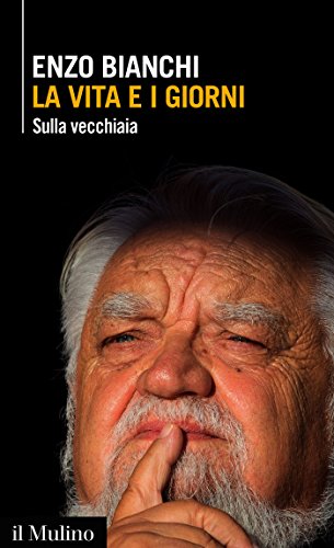 La vita e i giorni: Sulla vecchiaia (Intersezioni Vol. 499) di [Enzo Bianchi]