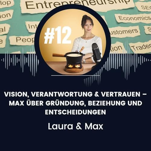 #12 Vision, Verantwortung & Vertrauen &ndash; Max &uuml;ber Gr&uuml;ndung, Beziehung und Entscheidungen