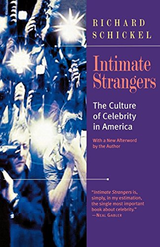 Intimate Strangers: The Culture of Celebrity: The Culture of Celebrity: The Culture of Celebrity in America