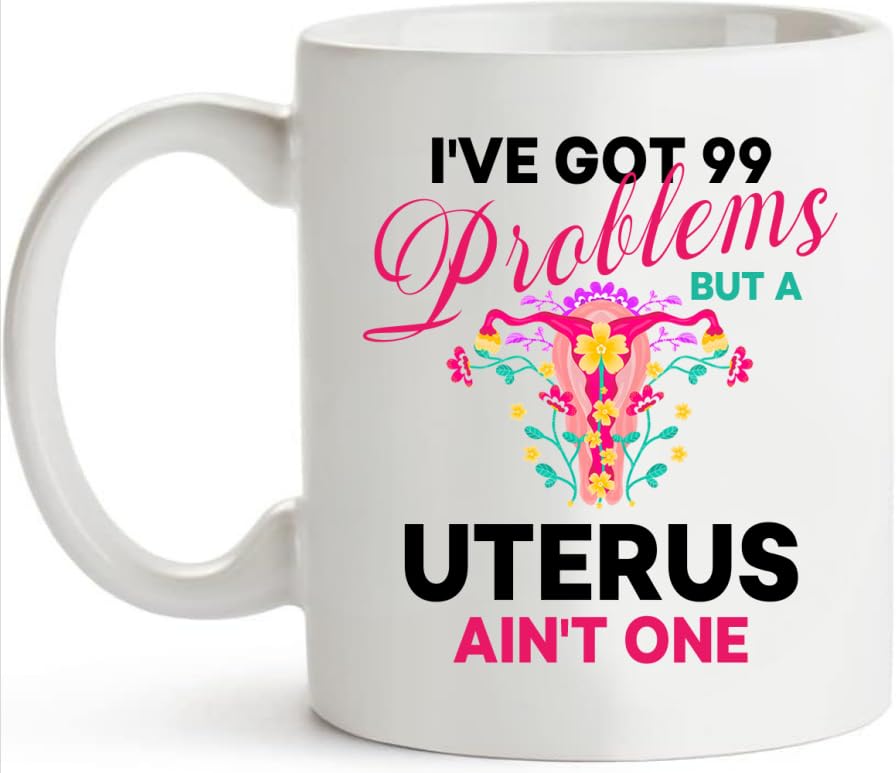 Funny Sayings Coffee Mug I've Got 99 Problems But A Uterus Ain't One Funny Drinking Cup 11 Ounces