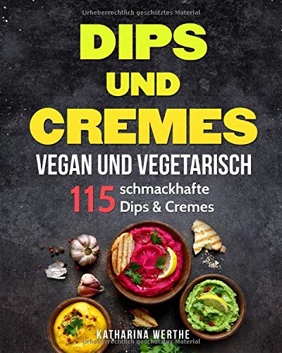 Dips und Cremes - vegan und vegetarisch: 115 schmackhafte Dips & Cremes (vegane und vegetarische Dip Dips und Cremes - vegan und vegetarisch: 115 schmackhafte Dips & Cremes (vegane und vegetarische Dip