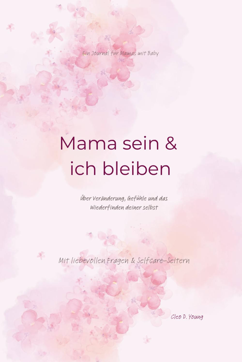 Mama sein & ich bleiben: Über Veränderung, Gefühle und das Wiederfinden deiner selbst – Ein Journal für Mamas mit Baby