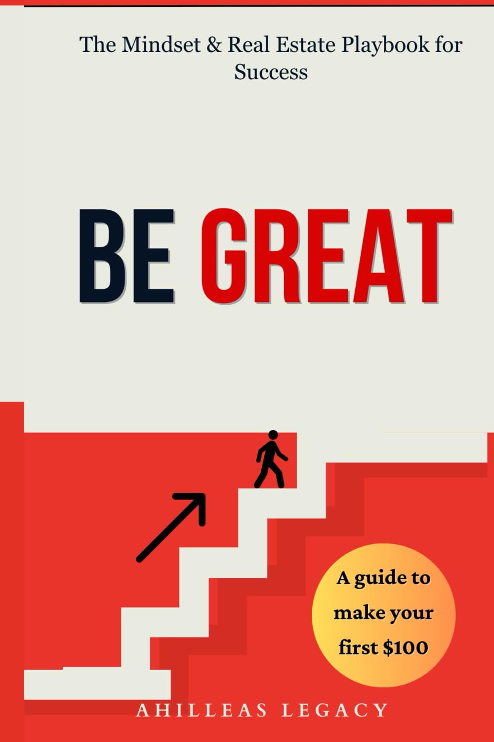 BE GREAT: The Mindset & Real Estate Playbook for Success