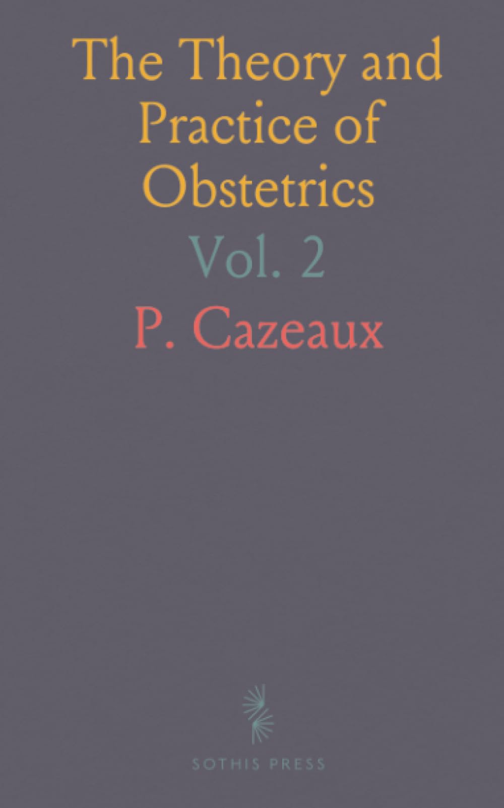 The Theory and Practice of Obstetrics: Including Diseases of Pregnancy and Parturition, Obstetrical Operations, Etc