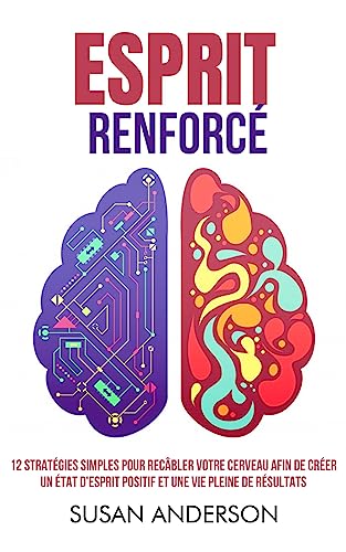 Esprit Renforcé: 12 Stratégies Simples Pour Recâbler Votre Cervea...